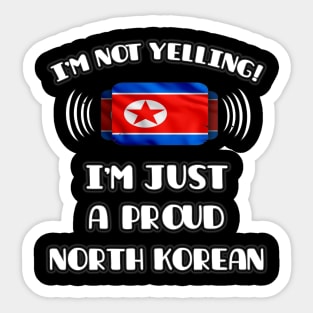 I'm Not Yelling I'm A Proud North Korean - Gift for North Korean With Roots From North Korea Sticker